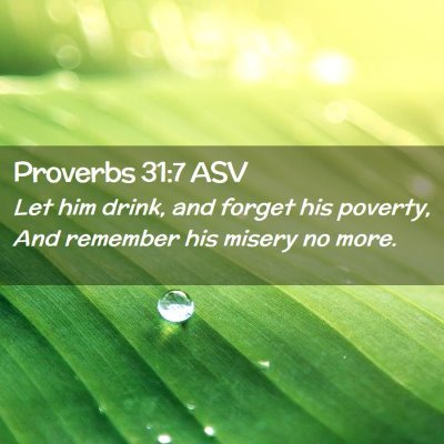 Picture 02 - Proverbs 31:7 ASV - Let him drink, and forget his poverty, And - Bible Verse Picture