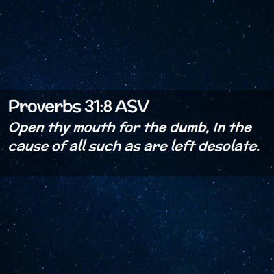 Picture 02 - Proverbs 31:8 ASV - Open thy mouth for the dumb, In the cause of all - Bible Verse Picture