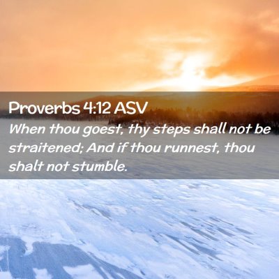 Picture 02 - Proverbs 4:12 ASV - When thou goest, thy steps shall not be - Bible Verse Picture