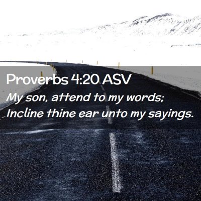 Picture 02 - Proverbs 4:20 ASV - My son, attend to my words; Incline thine ear - Bible Verse Picture