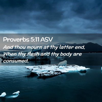 Picture 02 - Proverbs 5:11 ASV - And thou mourn at thy latter end, When thy flesh - Bible Verse Picture