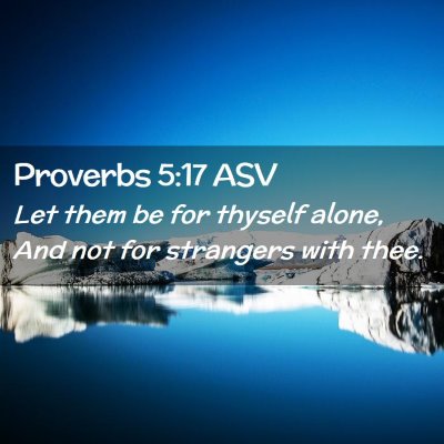 Picture 02 - Proverbs 5:17 ASV - Let them be for thyself alone, And not for - Bible Verse Picture