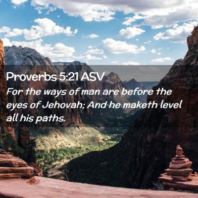 Picture 02 - Proverbs 5:21 ASV - For the ways of man are before the eyes of - Bible Verse Picture