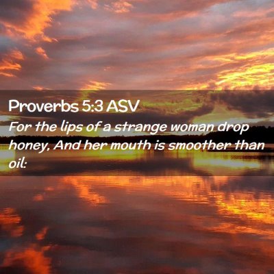 Picture 02 - Proverbs 5:3 ASV - For the lips of a strange woman drop honey, And - Bible Verse Picture