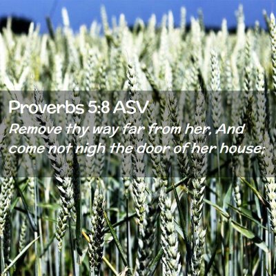 Picture 02 - Proverbs 5:8 ASV - Remove thy way far from her, And come not nigh - Bible Verse Picture