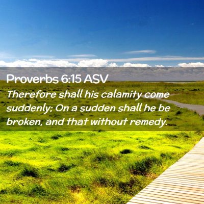 Picture 02 - Proverbs 6:15 ASV - Therefore shall his calamity come suddenly; On a - Bible Verse Picture