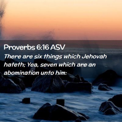 Picture 02 - Proverbs 6:16 ASV - There are six things which Jehovah hateth; Yea, - Bible Verse Picture