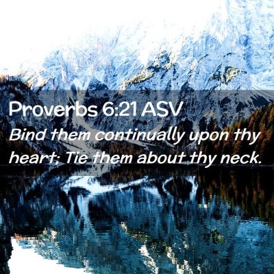 Picture 02 - Proverbs 6:21 ASV - Bind them continually upon thy heart; Tie them - Bible Verse Picture