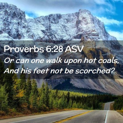 Picture 02 - Proverbs 6:28 ASV - Or can one walk upon hot coals, And his feet not - Bible Verse Picture