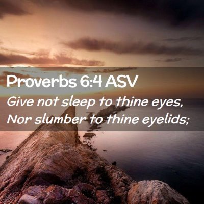 Picture 02 - Proverbs 6:4 ASV - Give not sleep to thine eyes, Nor slumber to - Bible Verse Picture
