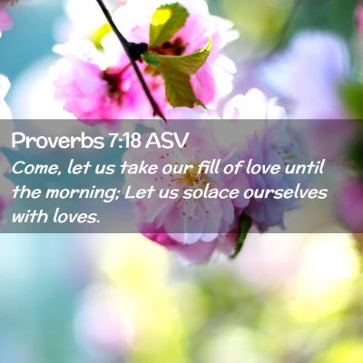 Picture 02 - Proverbs 7:18 ASV - Come, let us take our fill of love until the - Bible Verse Picture