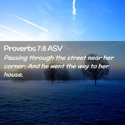 Picture 02 - Proverbs 7:8 ASV - Passing through the street near her corner; And - Bible Verse Picture