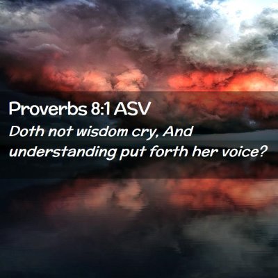 Picture 02 - Proverbs 8:1 ASV - Doth not wisdom cry, And understanding put forth - Bible Verse Picture