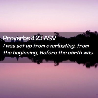 Picture 02 - Proverbs 8:23 ASV - I was set up from everlasting, from the - Bible Verse Picture