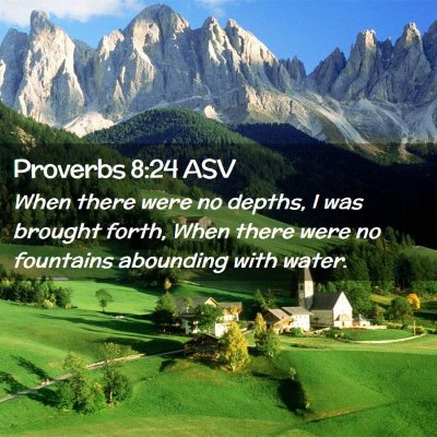 Picture 02 - Proverbs 8:24 ASV - When there were no depths, I was brought forth, - Bible Verse Picture
