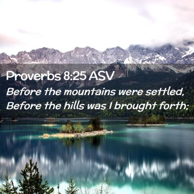 Picture 02 - Proverbs 8:25 ASV - Before the mountains were settled, Before the - Bible Verse Picture