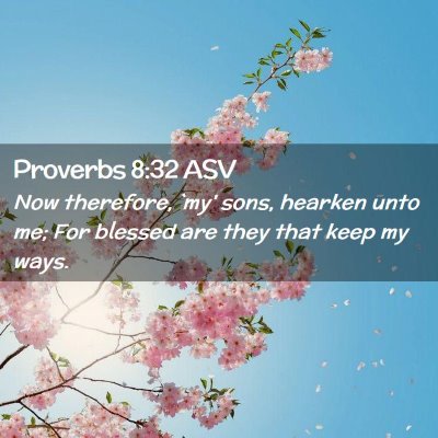 Picture 02 - Proverbs 8:32 ASV - Now therefore, `my' sons, hearken unto me; For - Bible Verse Picture
