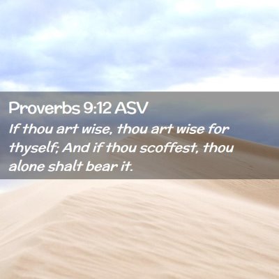 Picture 02 - Proverbs 9:12 ASV - If thou art wise, thou art wise for thyself; And - Bible Verse Picture