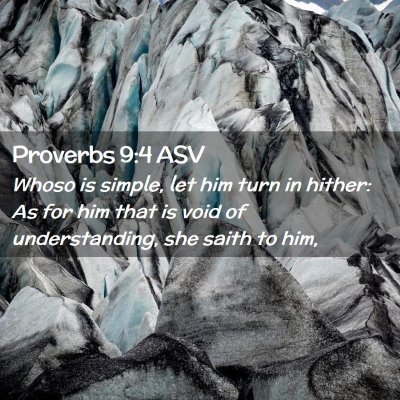 Picture 02 - Proverbs 9:4 ASV - Whoso is simple, let him turn in hither: As for - Bible Verse Picture