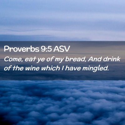 Picture 02 - Proverbs 9:5 ASV - Come, eat ye of my bread, And drink of the wine - Bible Verse Picture