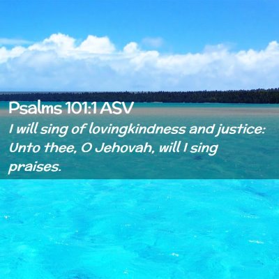 Picture 02 - Psalms 101:1 ASV - I will sing of lovingkindness and justice: Unto - Bible Verse Picture