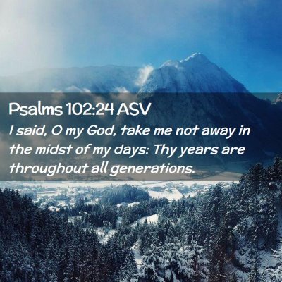 Picture 02 - Psalms 102:24 ASV - I said, O my God, take me not away in the midst - Bible Verse Picture