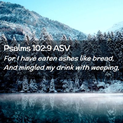 Picture 02 - Psalms 102:9 ASV - For I have eaten ashes like bread, And mingled my - Bible Verse Picture
