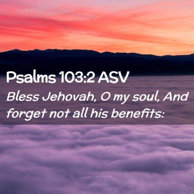 Picture 02 - Psalms 103:2 ASV - Bless Jehovah, O my soul, And forget not all his - Bible Verse Picture