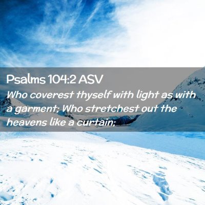 Picture 02 - Psalms 104:2 ASV - Who coverest thyself with light as with a - Bible Verse Picture