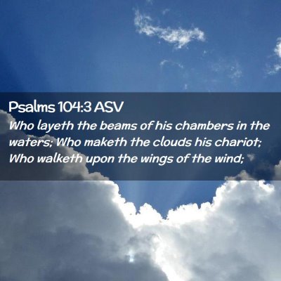 Picture 02 - Psalms 104:3 ASV - Who layeth the beams of his chambers in the - Bible Verse Picture