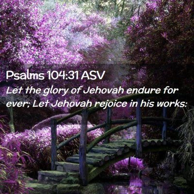 Picture 02 - Psalms 104:31 ASV - Let the glory of Jehovah endure for ever; Let - Bible Verse Picture