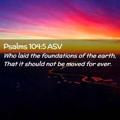 Picture 02 - Psalms 104:5 ASV - Who laid the foundations of the earth, That it - Bible Verse Picture