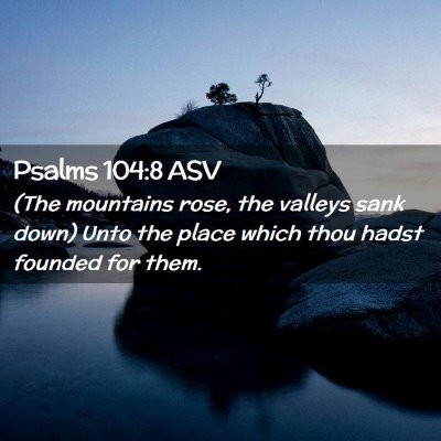 Picture 02 - Psalms 104:8 ASV - (The mountains rose, the valleys sank down) Unto - Bible Verse Picture