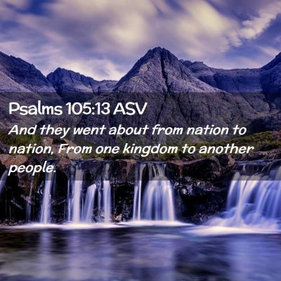 Picture 02 - Psalms 105:13 ASV - And they went about from nation to nation, From - Bible Verse Picture