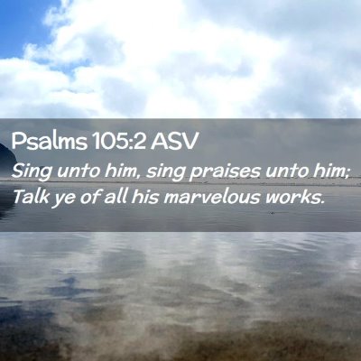 Picture 02 - Psalms 105:2 ASV - Sing unto him, sing praises unto him; Talk ye of - Bible Verse Picture