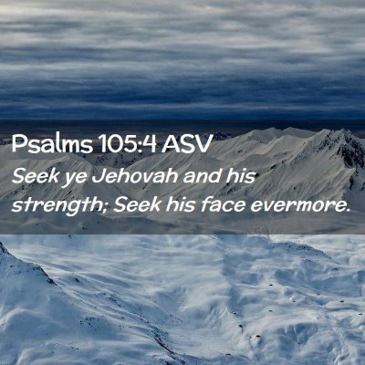 Picture 02 - Psalms 105:4 ASV - Seek ye Jehovah and his strength; Seek his face - Bible Verse Picture