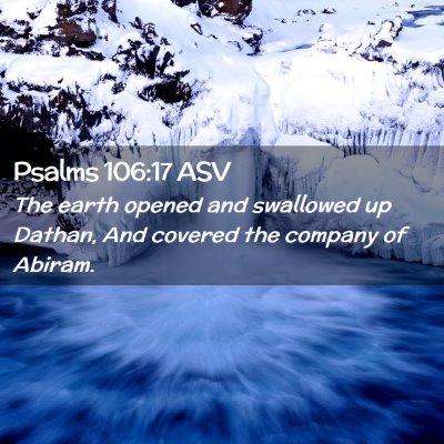 Picture 02 - Psalms 106:17 ASV - The earth opened and swallowed up Dathan, And - Bible Verse Picture