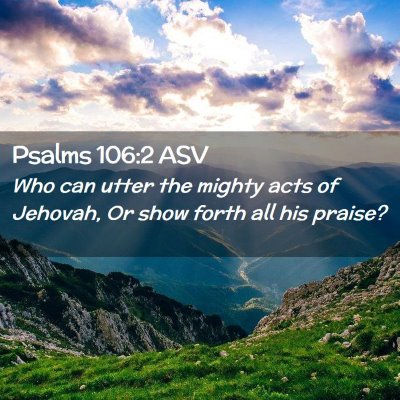 Picture 02 - Psalms 106:2 ASV - Who can utter the mighty acts of Jehovah, Or show - Bible Verse Picture