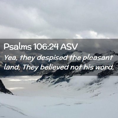 Picture 02 - Psalms 106:24 ASV - Yea, they despised the pleasant land, They - Bible Verse Picture
