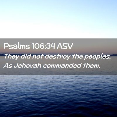 Picture 02 - Psalms 106:34 ASV - They did not destroy the peoples, As Jehovah - Bible Verse Picture