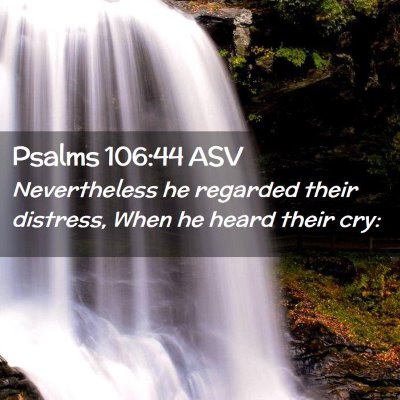 Picture 02 - Psalms 106:44 ASV - Nevertheless he regarded their distress, When he - Bible Verse Picture