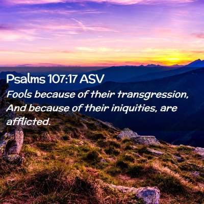 Picture 02 - Psalms 107:17 ASV - Fools because of their transgression, And because - Bible Verse Picture