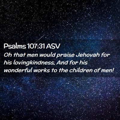 Picture 02 - Psalms 107:31 ASV - Oh that men would praise Jehovah for his - Bible Verse Picture