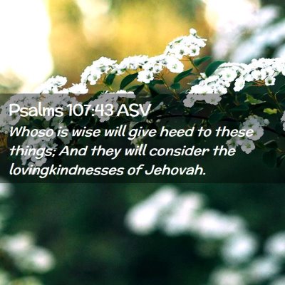 Picture 02 - Psalms 107:43 ASV - Whoso is wise will give heed to these things; And - Bible Verse Picture