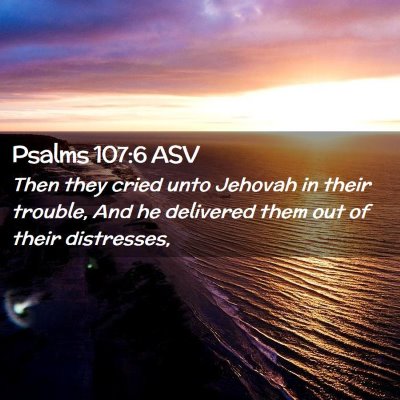 Picture 02 - Psalms 107:6 ASV - Then they cried unto Jehovah in their trouble, - Bible Verse Picture