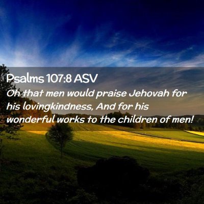 Picture 02 - Psalms 107:8 ASV - Oh that men would praise Jehovah for his - Bible Verse Picture