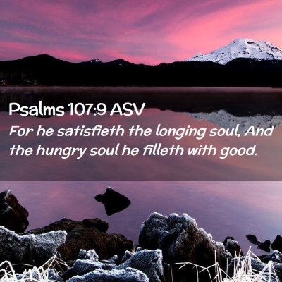 Picture 02 - Psalms 107:9 ASV - For he satisfieth the longing soul, And the - Bible Verse Picture