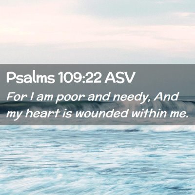 Picture 02 - Psalms 109:22 ASV - For I am poor and needy, And my heart is wounded - Bible Verse Picture