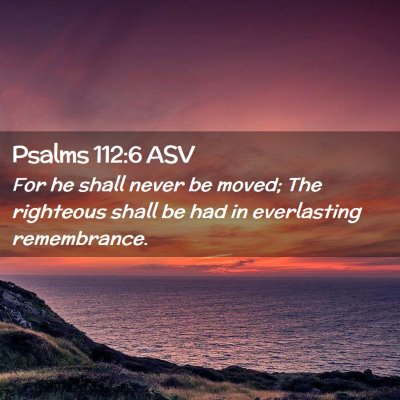 Picture 02 - Psalms 112:6 ASV - For he shall never be moved; The righteous shall - Bible Verse Picture