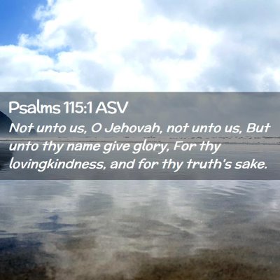 Picture 02 - Psalms 115:1 ASV - Not unto us, O Jehovah, not unto us, But unto thy - Bible Verse Picture
